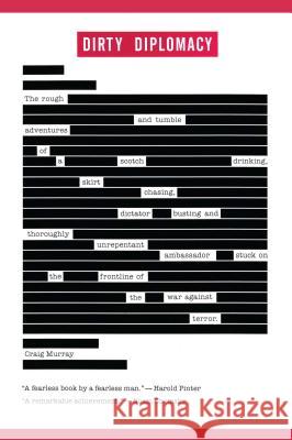 Dirty Diplomacy: The Rough-And-Tumble Adventures of a Scotch-Drinking, Skirt-Chasing, Dictator-Busting and Thoroughly Unrepentant Ambas