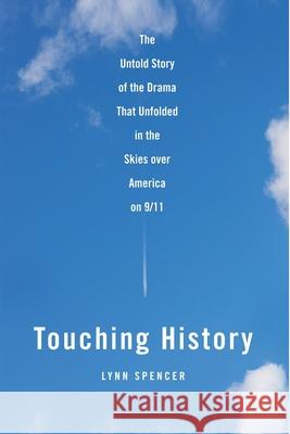 Touching History: The Untold Story of the Drama That Unfolded in the Skies Over America on 9/11