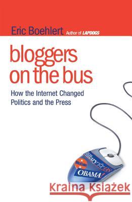 Bloggers on the Bus: How the Internet Changed Politics and the Press