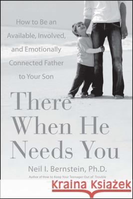 There When He Needs You: How to Be an Available, Involved, and Emotionally Connected Father to Your Son