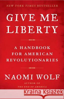 Give Me Liberty: A Handbook for American Revolutionaries