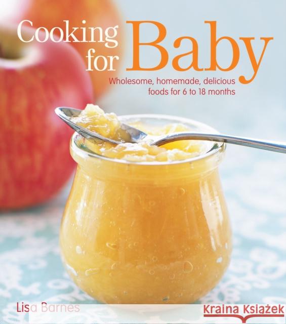 Cooking for Baby: Wholesome, Homemade, Delicious Foods for 6 to 18 Months