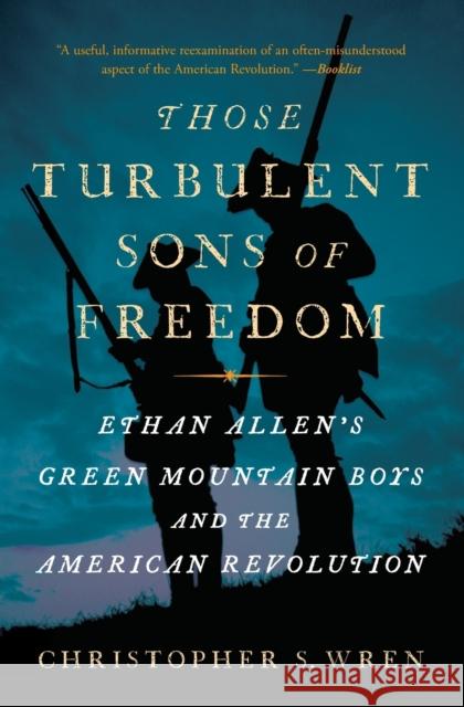 Those Turbulent Sons of Freedom: Ethan Allen's Green Mountain Boys and the American Revolution