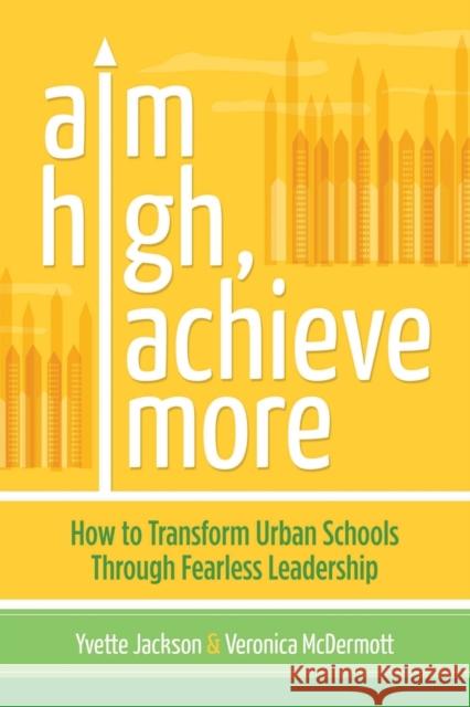 Aim High, Achieve More: How to Transform Urban Schools Through Fearless Leadership