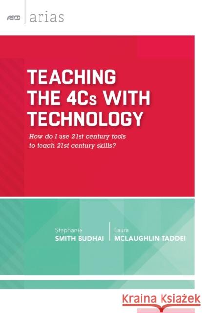 Teaching the 4Cs with Technology: How Do I Use 21st Century Tools to Teach 21st Century Skills? (ASCD Arias)