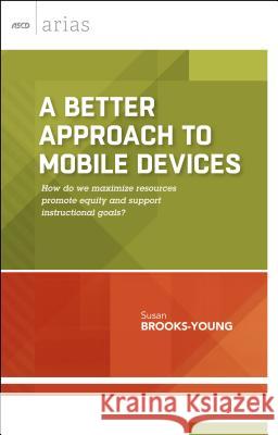 A Better Approach to Mobile Devices: How do we maximize resources, promote equity, and support instructional goals? (ASCD Arias)