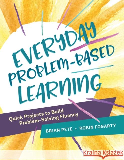 Everyday Problem-Based Learning: Quick Projects to Build Problem-Solving Fluency