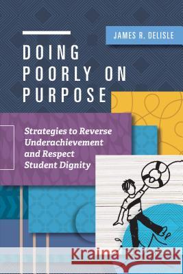 Doing Poorly on Purpose: Strategies to Reverse Underachievement and Respect Student Dignity