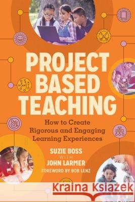 Project Based Teaching: How to Create Rigorous and Engaging Learning Experiences