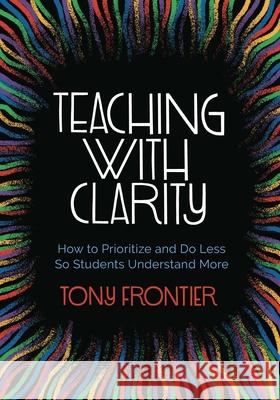 Teaching with Clarity: How to Prioritize and Do Less So Students Understand More