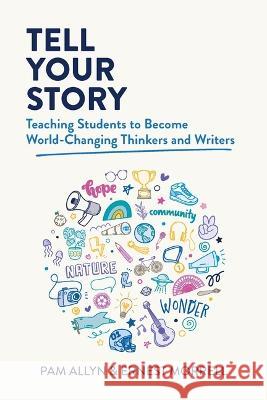 Tell Your Story: Teaching Students to Become World-Changing Thinkers and Writers