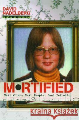 Mortified: Real Words. Real People. Real Pathetic.