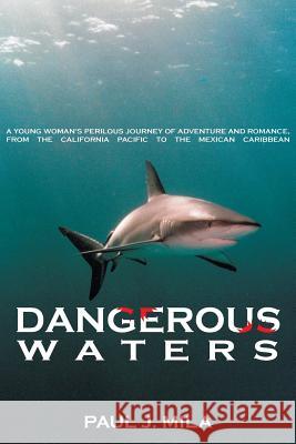 Dangerous Waters: A Young Woman S Perilous Journey of Adventure and Romance, from the California Pacific to the Mexican Caribbean.