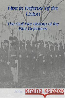 First in Defense of the Union: The Civil War History of the First Defenders