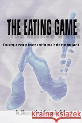 The Eating Game: The simple truth to health and fat loss in the modern world