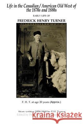 Life in the Canadian/American Old West: Early Life of Fredrick Henry Turner
