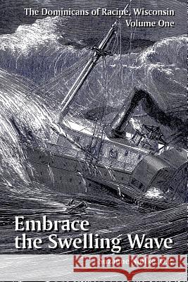 The Dominicans of Racine, Wisconsin: Volume One: Embrace the Swelling Wave