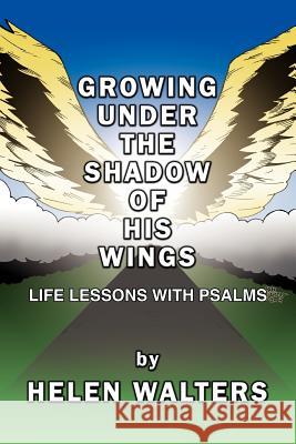 Growing Under the Shadow of His Wings: Life Lessons with Psalms