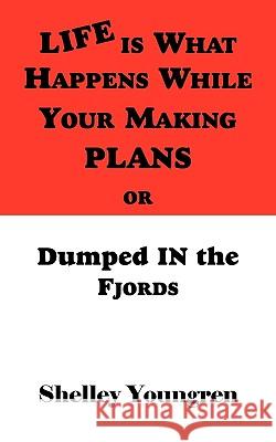 Life is What Happens While Your Making Plans or Dumped in the Fjords