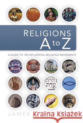 Religions A to Z: A Guide to the 100 Most Influential Religious Movements