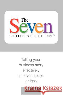 7-Slide Solution(tm): Telling Your Business Story In 7 Slides or Less