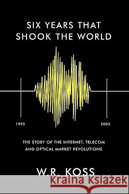 Six Years that Shook the World: The Story of the Internet, Telecom and Optical Market Revolutions