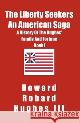 The Liberty Seekers An American Saga: A History of the Hughes Family and Fortune