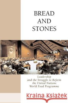 Bread And Stones: Leadership and the Struggle to Reform the United Nations World Food Program