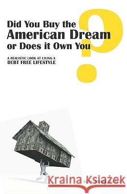 Did You Buy the American Dream or Does it Own You: A realistic look at living a debt free lifestyle