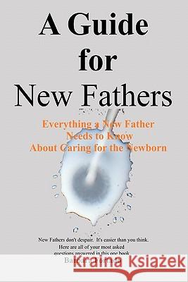 A Guide for New Fathers: Everything a new father needs to know about caring for the newborn