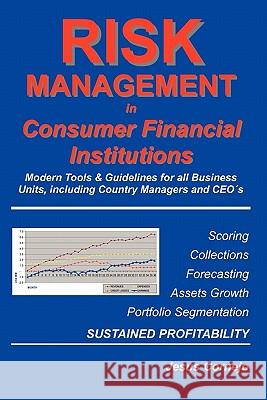 RISK MANAGEMENT in Consumer Financial Institutions: Modern Tools & Guidelines for all Business Units, Including Country Managers and CEO´s