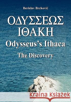 Odysseus's Ithaca: The Discovery: Locating Ithaca based on the facts presented by Homer in the Odyssey