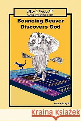 Bouncing Beaver Discovers God: : A Drew's Animals Book