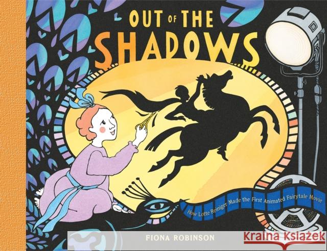 Out of the Shadows: How Lotte Reiniger Made the First Animated Fairytale Movie: How Lotte Reiniger Made the First Animated Fairytale Movie