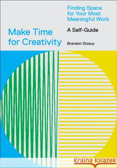 Make Time for Creativity: Finding Space for Your Most Meaningful Work (A Self-Guide)