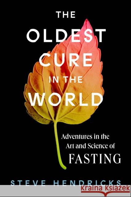 The Oldest Cure in the World: Adventures in the Art and Science of Fasting