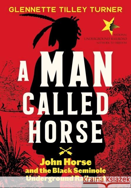 A Man Called Horse: John Horse and the Black Seminole Underground Railroad: John Horse and the Black Seminole Underground Railroad