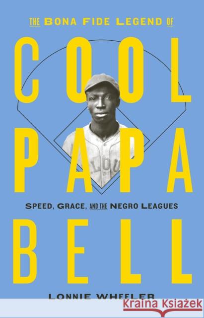 The Bona Fide Legend of Cool Papa Bell: Speed, Grace, and the Negro Leagues