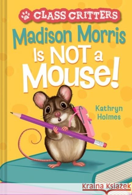 Madison Morris Is NOT a Mouse!: (Class Critters #3)
