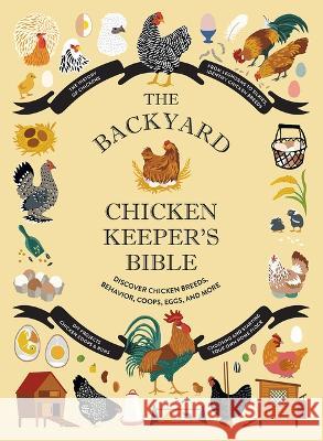 The Backyard Chicken Keeper's Bible: Discover Chicken Breeds, Behavior, Coops, Eggs, and More