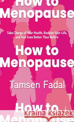 How to Menopause: Take Charge of Your Health, Reclaim Your Life, and Feel Even Better Than Before