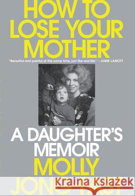 How to Lose Your Mother: A Daughter's Memoir