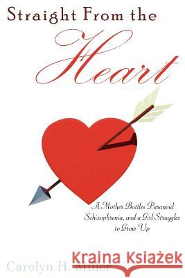 Straight From the Heart: A Mother Battles Paranoid Schizophrenia, and a Girl Struggles to Grow Up