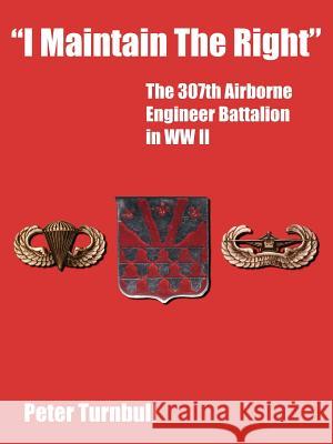 I Maintain the Right: The 307th Airborne Engineer Battalion in WW II