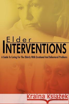 Elder Interventions: A Guide to Caring for the Elderly with Emotional and Behavioral Problems