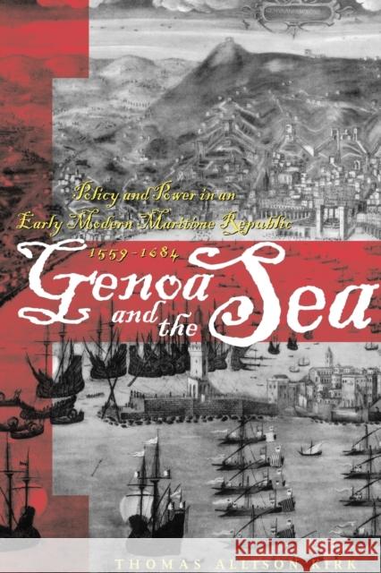 Genoa and the Sea: Policy and Power in an Early Modern Maritime Republic, 1559-1684