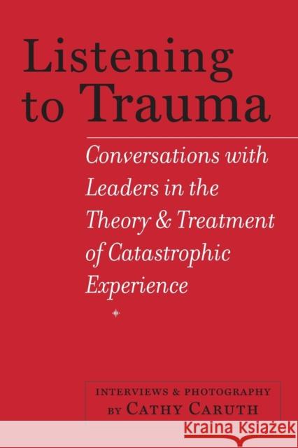 Listening to Trauma: Conversations with Leaders in the Theory and Treatment of Catastrophic Experience