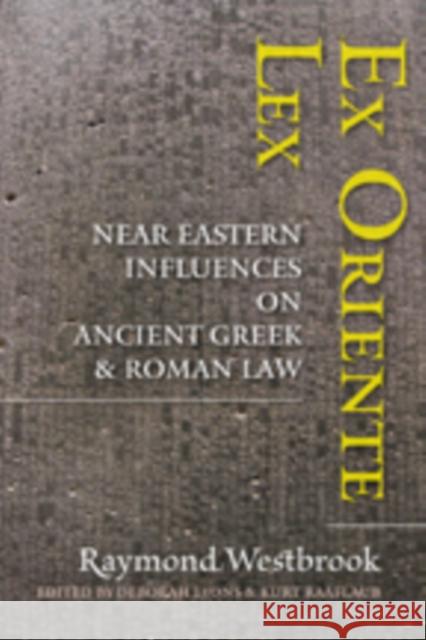 Ex Oriente Lex: Near Eastern Influences on Ancient Greek and Roman Law