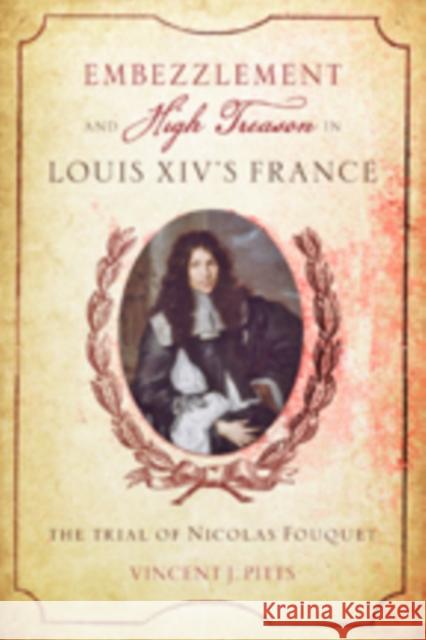 Embezzlement and High Treason in Louis XIV's France: The Trial of Nicolas Fouquet