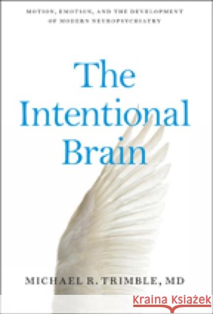 The Intentional Brain: Motion, Emotion, and the Development of Modern Neuropsychiatry